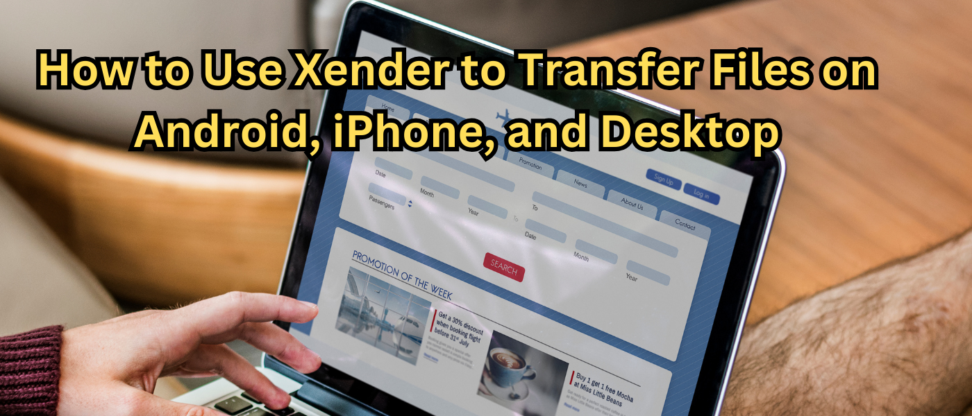 How to Use Xender to Transfer Files on Android, iPhone, and Desktop